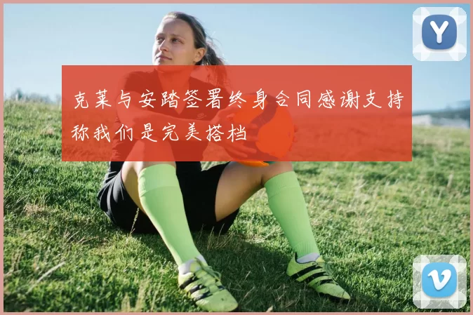 克莱与安踏签署终身合同感谢支持称我们是完美搭档